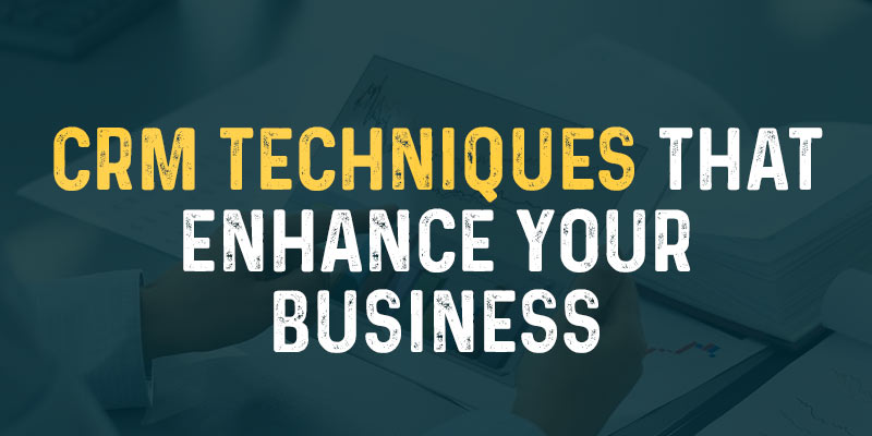 CRM Techniques that enhance your business